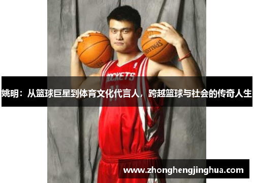 姚明：从篮球巨星到体育文化代言人，跨越篮球与社会的传奇人生