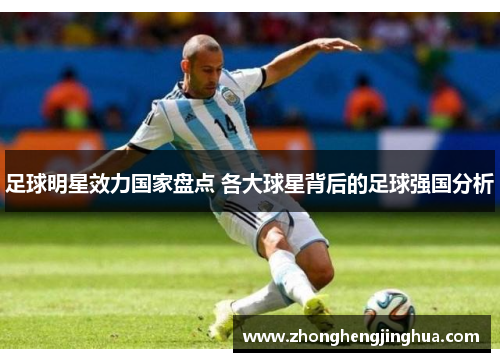 足球明星效力国家盘点 各大球星背后的足球强国分析