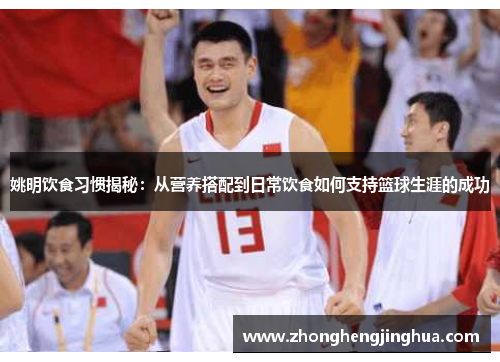 姚明饮食习惯揭秘：从营养搭配到日常饮食如何支持篮球生涯的成功