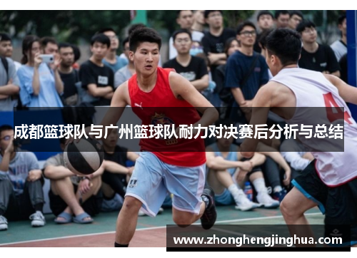 成都篮球队与广州篮球队耐力对决赛后分析与总结