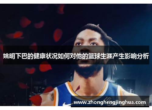 姚明下巴的健康状况如何对他的篮球生涯产生影响分析