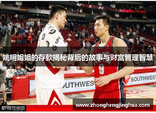 姚明姐姐的存款揭秘背后的故事与财富管理智慧