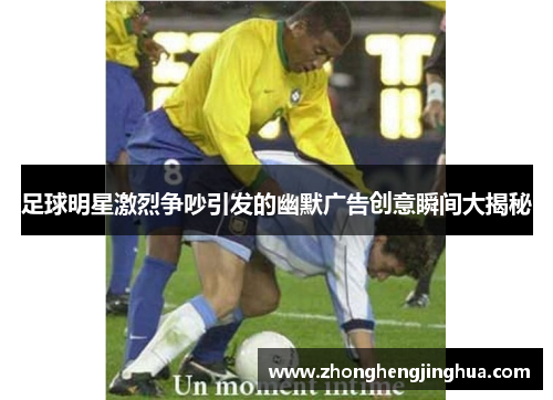 足球明星激烈争吵引发的幽默广告创意瞬间大揭秘