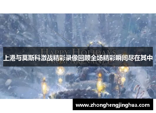 上港与莫斯科激战精彩录像回顾全场精彩瞬间尽在其中