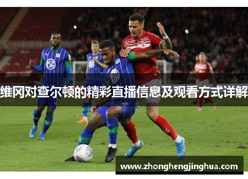 维冈对查尔顿的精彩直播信息及观看方式详解